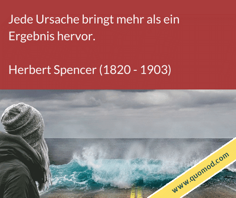 Zitat von Herbert Spencer: Jede Ursache bringt mehr als ein Ergebnis hervor.