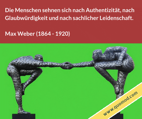 Zitat von Max Weber: Die Menschen sehnen sich nach Authentizität, nach Glaubwürdigkeit und nach sachlicher Leidenschaft.