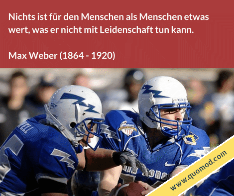 Zitat von Max Weber: Nichts ist für den Menschen etwas wert, was er nicht mit Leidenschaft tun kann.